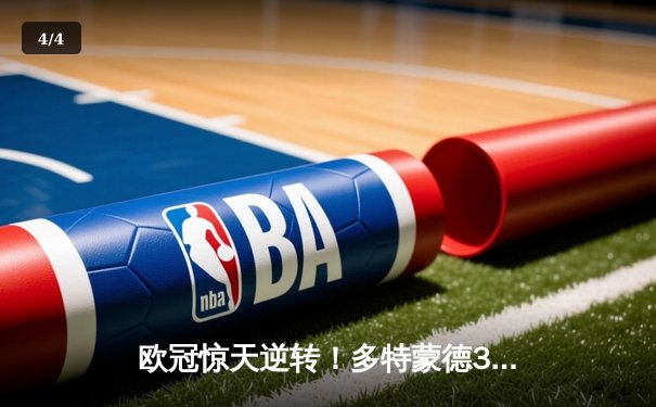 欧冠惊天逆转！多特蒙德3-2绝杀马竞晋级四强，萨比策梅开二度定乾坤 - 4