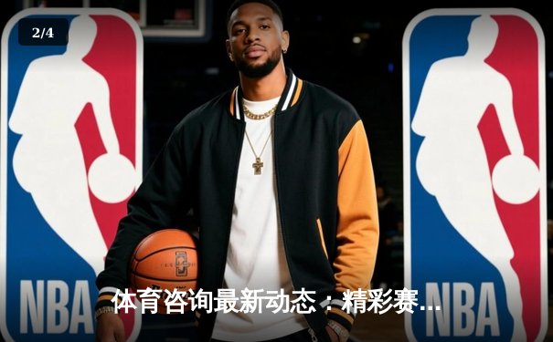 体育咨询最新动态：精彩赛事回顾 - 2