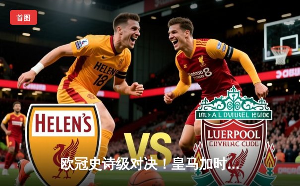 欧冠史诗级对决！皇马加时绝杀曼城 本泽马加冕关键先生