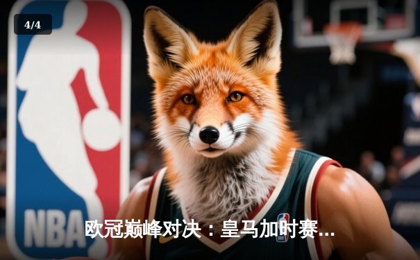 欧冠巅峰对决：皇马加时赛3-1逆转曼城，本泽马绝平维尼修斯制胜 - 4