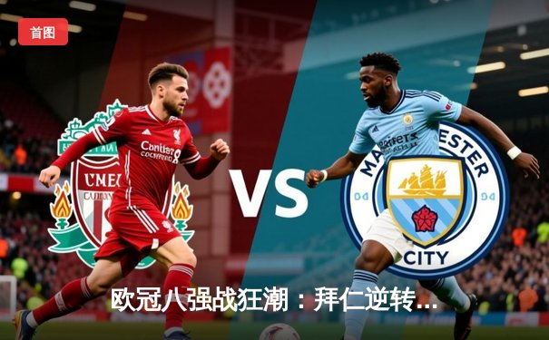 欧冠八强战狂潮：拜仁逆转巴黎，莱万戴帽创纪录