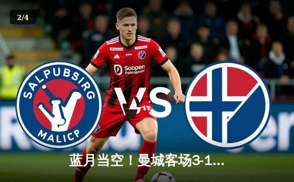 蓝月当空！曼城客场3-1逆转曼联，哈兰德双响锁定英超三连冠 - 2