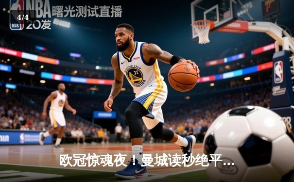 欧冠惊魂夜！曼城读秒绝平皇马，双方4-4上演进球盛宴 - 4