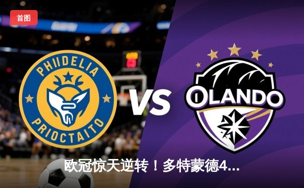 欧冠惊天逆转！多特蒙德4-2马竞总分5-4晋级，萨比策传射建功