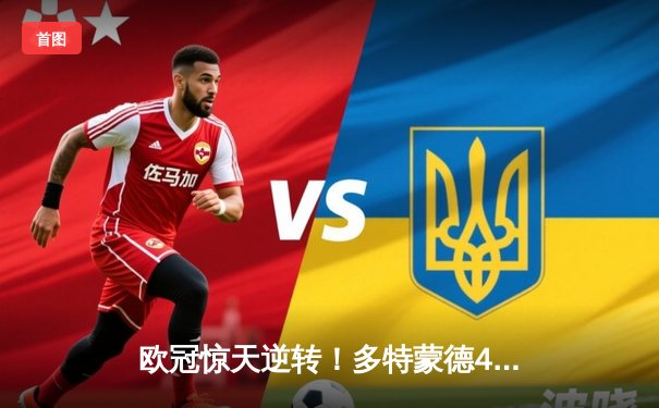 欧冠惊天逆转！多特蒙德4-2淘汰马竞，萨比策传射建功