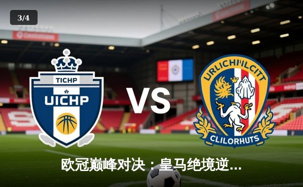 欧冠巅峰对决：皇马绝境逆转曼城，点球大战挺进四强 - 3