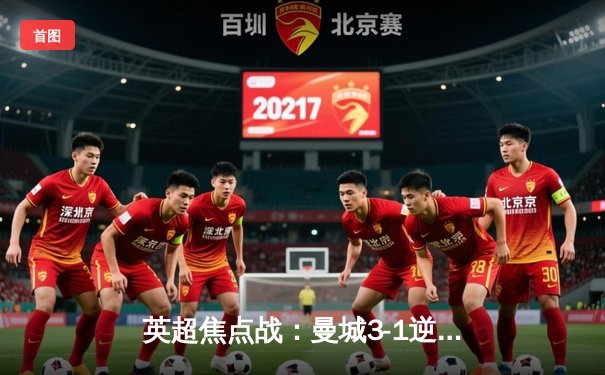 英超焦点战：曼城3-1逆转曼联，哈兰德双响锁定胜局