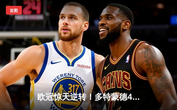 欧冠惊天逆转！多特蒙德4-2马竞总分5-4晋级四强，萨比策传射建功